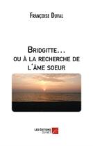 Couverture du livre « Bridgitte... ou à la recherche de l'âme soeur » de Francoise Duval aux éditions Editions Du Net