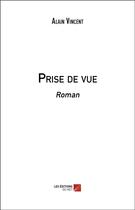 Couverture du livre « Prise de vue » de Alain Vincent aux éditions Editions Du Net