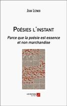 Couverture du livre « Poèsies l'instant : parce que la poèsie est essence et non marchandise » de Jean Leznod aux éditions Editions Du Net