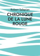 Couverture du livre « Chronique de la lune rouge - trois nouvelles » de Salapian Robert aux éditions Books On Demand