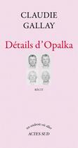 Couverture du livre « Détails d'Opalka » de Claudie Gallay aux éditions Editions Actes Sud