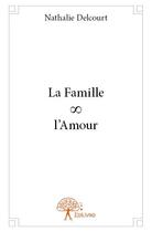 Couverture du livre « La famille l'amour » de Delcourt Nathalie aux éditions Edilivre