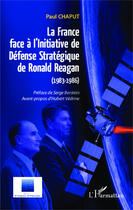 Couverture du livre « La France face à l'initiative de défense stratégique de Ronald Reagan (1983-1986) » de Paul Chaput aux éditions Editions L'harmattan