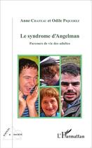 Couverture du livre « Le syndrome d'Angelman ; parcours de vie des adultes » de Chateau Anne Et Piqu aux éditions L'harmattan