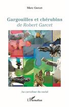Couverture du livre « Gargouilles et chérubins de Robert Garcet » de Marc Garcet aux éditions L'harmattan