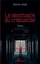 Couverture du livre « Le sanctuaire du crépuscule » de Hadrien Abegg aux éditions L'harmattan