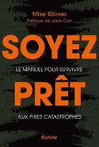 Couverture du livre « Soyez prêt : Le manuel pour survivre aux pires catastrophes » de Mike Glover aux éditions Diateino