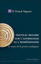 Couverture du livre « Nouveau regard sur l'astrologie et l'homéopathie ; le retour de la pensée analogique » de Franck Nguyen aux éditions Mercure Dauphinois