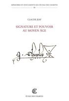 Couverture du livre « Signature et pouvoir au Moyen Âge » de Claude Jeay aux éditions Ecole Nationale Des Chartes