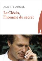 Couverture du livre « Le Clezio, l'homme du secret » de Aliette Armel aux éditions Le Passeur