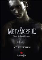 Couverture du livre « Le métamorphe t.1 ; les origines » de Melanie Kraus aux éditions Spinelle