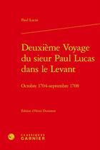 Couverture du livre « Deuxième voyage du sieur Paul Lucas dans le Levant : octobre 1704 - septembre 1708 » de Paul Lucas aux éditions Classiques Garnier