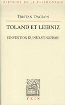 Couverture du livre « Toland et Leibniz ; l'invention du néo-spinozisme » de Tristan Dagron aux éditions Vrin