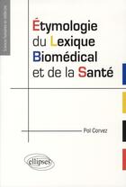 Couverture du livre « Étymologie du lexique biomédical et de la santé » de Pol Corvez aux éditions Ellipses