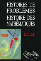 Couverture du livre « Histoires de problemes - histoire des mathematiques (commission inter-i.r.e.m - epistemologie et his » de I.R.E.M. - aux éditions Ellipses