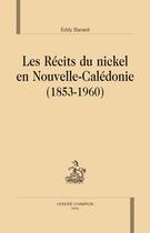 Couverture du livre « Les récits du nickel en Nouvelle-Calédonie (1853-1960) » de Eddy Banare aux éditions Honore Champion