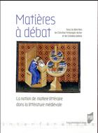 Couverture du livre « Matières à débat ; la notion de matière littéraire dans la littérature médiévale » de Catalina Girbea et Christine Ferlampin-Archer aux éditions Pu De Rennes