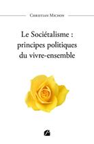 Couverture du livre « Le Sociétalisme : principes politiques du vivre-ensemble » de Christian Michon aux éditions Editions Du Panthéon