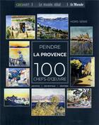 Couverture du livre « Peindre la Provence : 100 chefs-d'oeuvre » de Sylvie Girard-Lagorce aux éditions Geo Art Le Musee Ideal