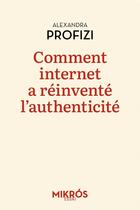 Couverture du livre « Comment internet a réinventé l'authenticité » de Alexandra Profizi aux éditions Editions De L'aube