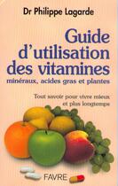 Couverture du livre « Guide d'utilisation des vitamines - Minéraux, acides gras et plantes » de Philippe Lagarde aux éditions Favre