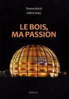 Couverture du livre « Le bois, ma passion » de Thomas Buchi aux éditions Slatkine