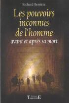 Couverture du livre « Les pouvoirs inconnus de l'homme ; avant et après sa mort » de Richard Bessiere aux éditions Trajectoire