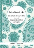 Couverture du livre « Un roman en neuf lettres ; une représentation au bagne » de Fedor Dostoievski aux éditions La Part Commune