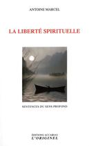 Couverture du livre « La liberté spirituelle ; sentences du sens profond » de Antoine Marcel aux éditions Accarias-originel