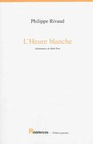 Couverture du livre « L'Heure Blanche » de Philippe Rivaud aux éditions L'arbre A Paroles