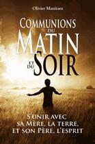 Couverture du livre « Communions du matin et du soir : s'unir avec sa mère, la terre et son père, l'esprit » de Olivier Manitara aux éditions Essenia