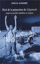 Couverture du livre « Récit de la préparation de Gilgamesh jusqu'à la première répétition en Avignon » de Pascal Rambert aux éditions Solitaires Intempestifs