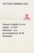 Couverture du livre « Amours fragiles le roi apepi le bel edwards les inconsequences de m. drommel » de Victor Cherbuliez aux éditions Tredition