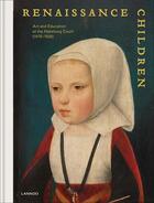 Couverture du livre « Renaissance children art and education at the habsburg court (1470-1530) » de  aux éditions Lannoo
