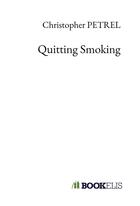 Couverture du livre « Quitting smoking » de Christopher Petrel aux éditions Bookelis