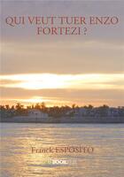 Couverture du livre « Qui veut tuer Enzo Fortezi ? » de Franck Esposito aux éditions Bookelis