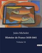 Couverture du livre « Histoire de France 1618-1661 : Volume 14 » de Jules Michelet aux éditions Culturea