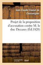 Couverture du livre « Projet de la proposition d'accusation contre m. le duc decazes, a soumettre a la chambre de 1820 » de Clausel De Coussergu aux éditions Hachette Bnf
