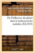 Couverture du livre « De l'influence du plaisir dans le traitement des maladies, par m. richond des brus,... » de Richond Des Brus aux éditions Hachette Bnf