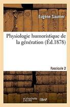 Couverture du livre « Physiologie humoristique de la generation » de Saunier Eugene aux éditions Hachette Bnf