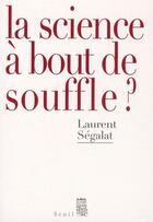 Couverture du livre « La science à bout de souffle ? » de Laurent Segalat aux éditions Seuil