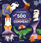 Couverture du livre « Le Larousse des 500 pourquoi comment ? » de Sophie De Mullenheim et Amelie Faliere aux éditions Larousse