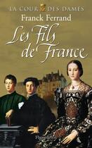 Couverture du livre « La cour des dames t.2 ; les fils de France » de Franck Ferrand aux éditions Flammarion