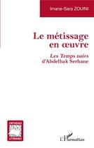 Couverture du livre « Le métissage en oeuvre : les temps noirs d'Abdelhak Serhane » de Imane-Sara Zouini aux éditions L'harmattan