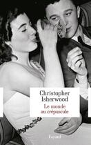 Couverture du livre « Le monde au crépuscule » de Christopher Isherwood aux éditions Fayard