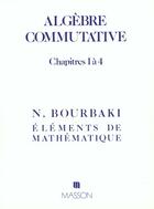 Couverture du livre « Algebre Commutative Chapitres 1 A 4 » de Nicolas Bourbaki aux éditions Elsevier-masson