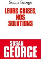 Couverture du livre « Leurs crises, nos solutions » de Susan George aux éditions Albin Michel
