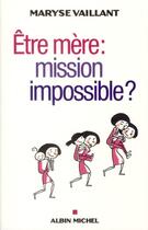 Couverture du livre « Être mère : mission impossible ? » de Maryse Vaillant aux éditions Albin Michel