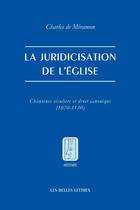 Couverture du livre « La juridicisation de l'Église : Chanoines séculiers et droit canonique (1070-1130) » de Charles De Miramon aux éditions Belles Lettres