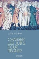 Couverture du livre « Chasser les juifs pour régner » de Juliette Sibon aux éditions Perrin